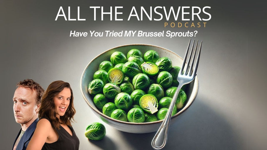 All The Answers Episode 109: Have You Tried MY Brussel Sprouts