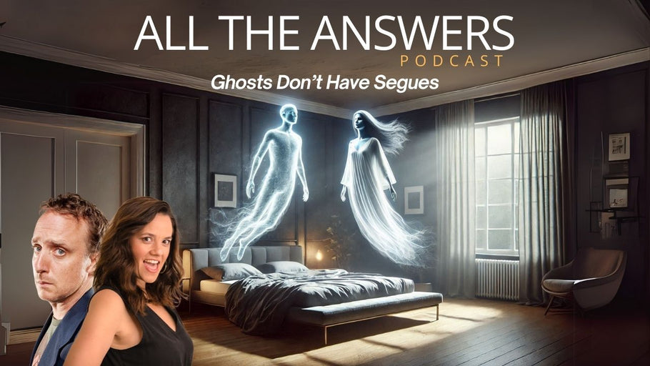 All The Answers Episode 113: Ghosts Don’t Have Segues