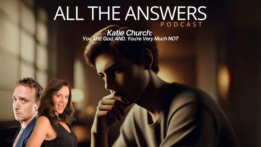 All The Answers Episode Episode 116: Katie Church: You ARE God. AND. You're very much NOT