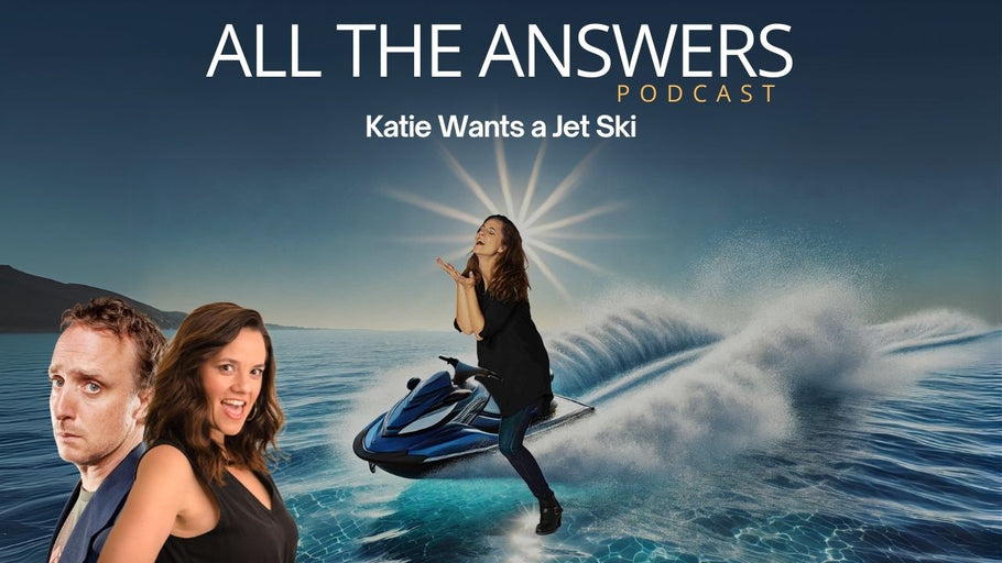 All The Answers Episode 11: Katie wants a Jet Ski