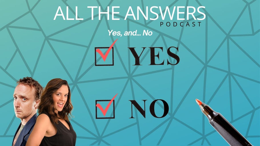 All The Answers Episode 122:  Yes, And… No