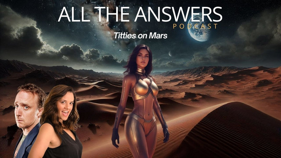All The Answers Episode 124: Titties on Mars