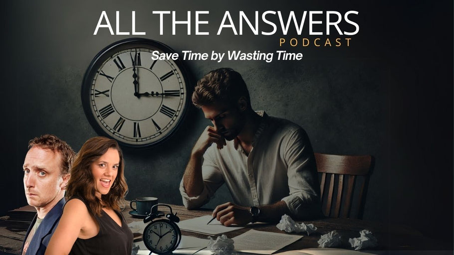 All The Answers Episode 126:  Save Time By Wasting Time