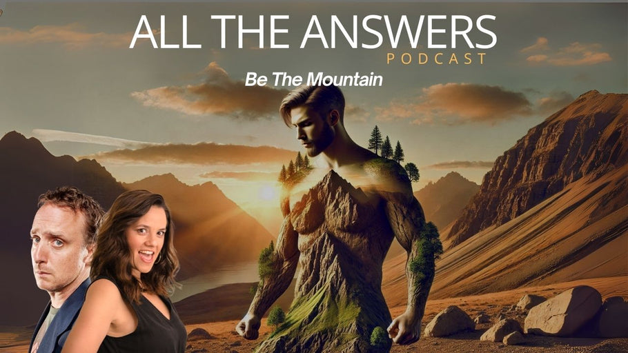 All The Answers Episode 12: Be The Mountain