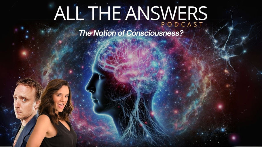 All The Answers Episode 139: The Notion of Consciousness?