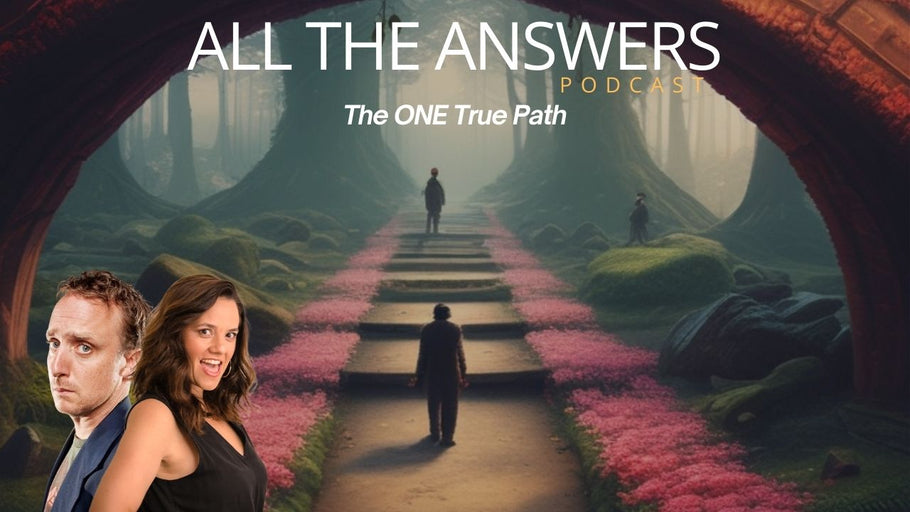 All The Answers Episode 147: The ONE True Path