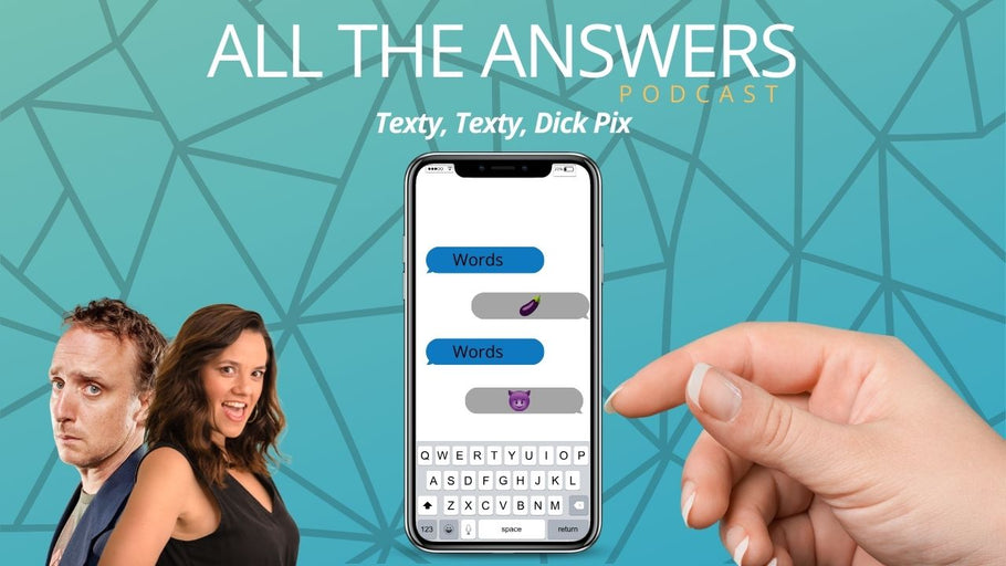 All The Answers Episode 153: Texty, Texty, Dick Pix