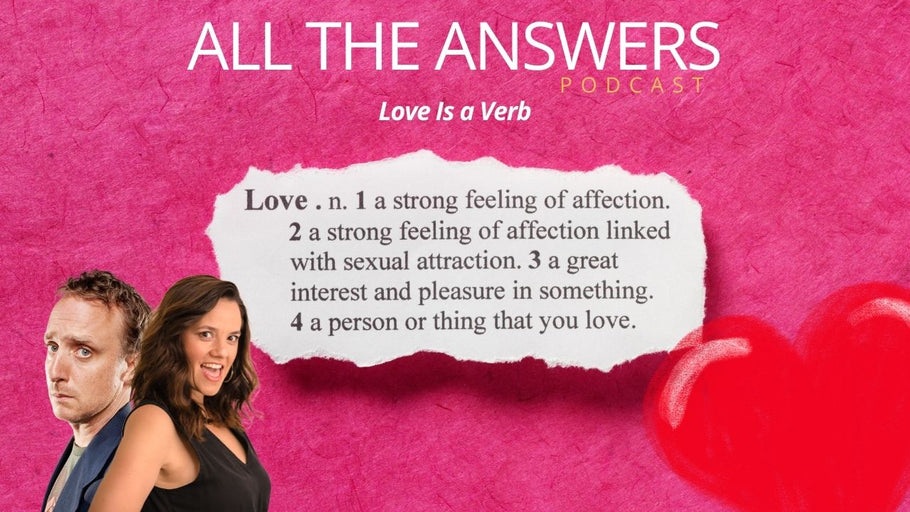 All The Answers Episode 159: Love is a Verb