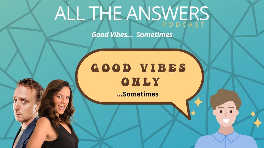 All The Answers Episode 164: Good Vibes…, Sometimes