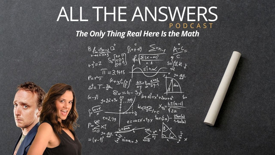 All The Answers Episode 173: The Only Thing Real Here Is The Math