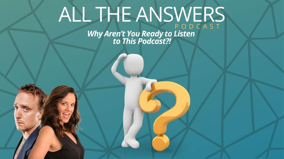 All The Answers Episode 181: Why Aren’t You Ready To Listen To This Podcast?!