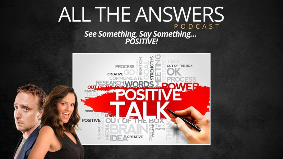 All The Answers Episode 185: See Something, Say Something… POSITIVE!