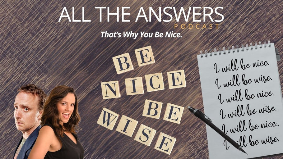 All The Answers Episode 188: That’s Why You Be Nice