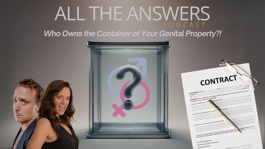 All The Answers Episode 18: Who Owns The Container Of Your Genital Property?!