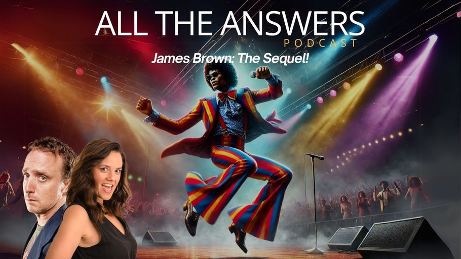 All The Answers Episode 20: James Brown: The Sequel!
