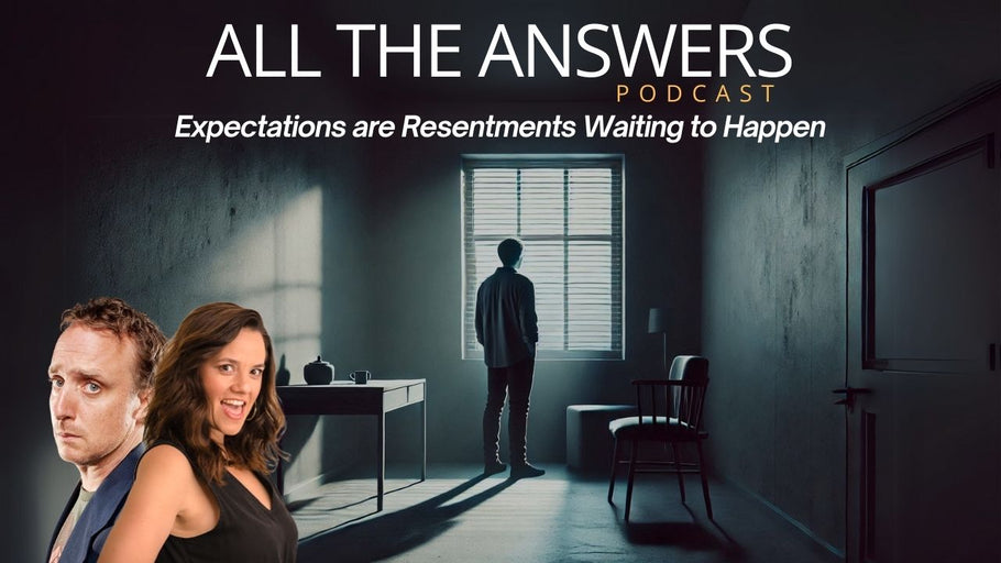 All The Answers Episode 25: Expectations Are Resentments In Waiting to Happen