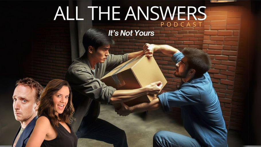 All The Answers Episode 33: It’s Not Yours