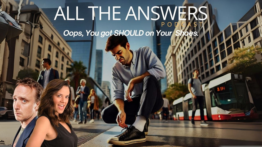 All The Answers Episode 35: Oops, You got should on your shoes