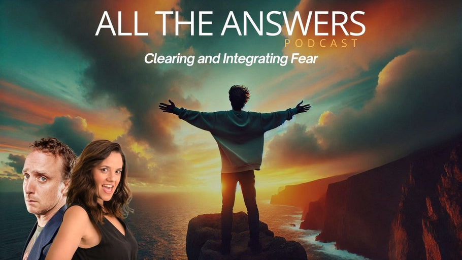 All The Answers Episode 6: Clearing and Integrating Fear