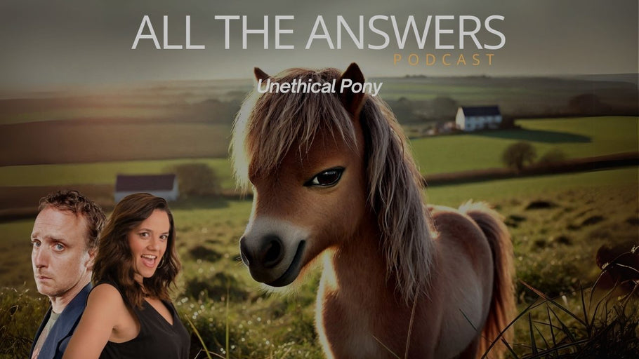 All The Answers Episode 97: Unethical Pony